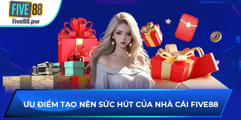 Tổng hợp các ưu điểm tạo nên sức hút của nhà cái FIVE88