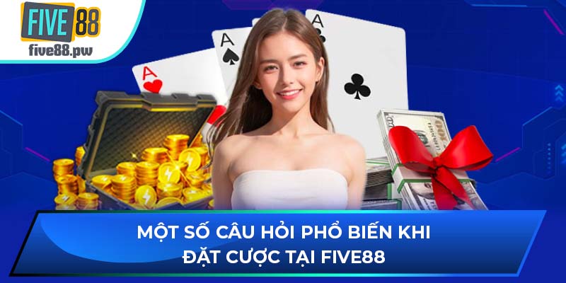 Một số giải đáp cho các câu hỏi phổ biến tại FIVE88